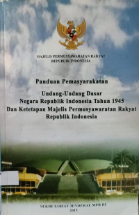 Image of PANDUAN PEMASYARAKATAN UNDANG-UNDANG DASAR NEGARA REPUBLIK INDONESIA TAHUN 1945 DAN KETETAPAN MAJELIS PERMUSYAWARATAN RAKYAT REPUBLIK INDONESIA